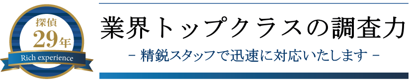 業界トップクラスの調査力
精鋭スタッフで迅速対応いたします
