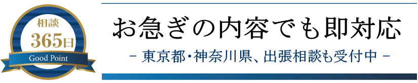 お急ぎの内容でも即対応
東京都、神奈川県、出張相談も受付中