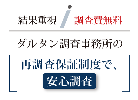 結果重視 調査費無料。ダルタン調査事務所の再調査保証制度で、安心調査